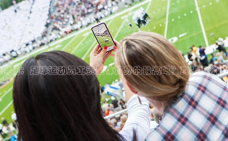 BB贝博ballbet登录入口彩讯股份揭秘：足球运动员工资是体育界的最高吗？真相揭秘！