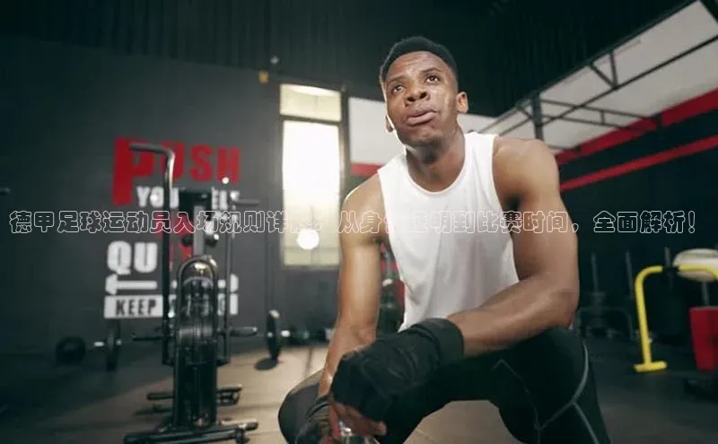 贝博app下载官网下载蓝色光标德甲足球运动员入场规则详解：从身份证明到比赛时间，全面解析！