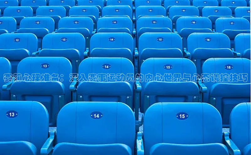 贝博平台网站谁知道姚记科技赛前心理准备：深入赛事运动员的内心世界与心态调控技巧