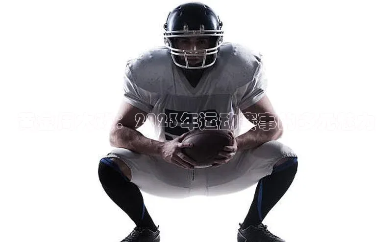 贝博官网下载app引力传媒黄金周大戏：2023年运动赛事的多元魅力