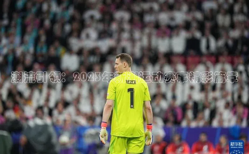 潮流引领：2023年新潮运动赛事精彩篇章