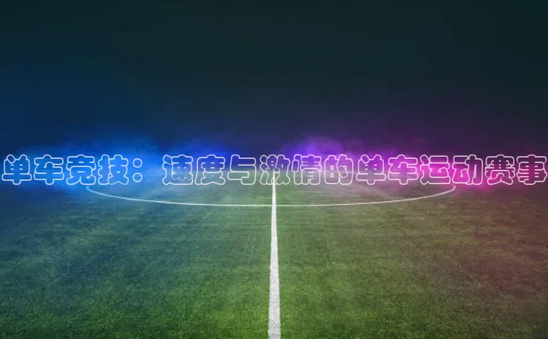 单车竞技：速度与激情的单车运动赛事