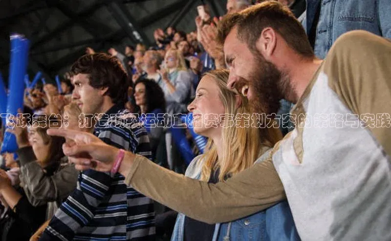 飞跃舞台：打造顶级运动直播赛事策划方案的策略与实践