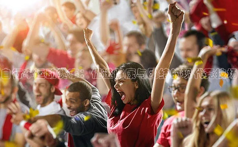 自行车运动赛事：促进健康与团结的现代竞技场