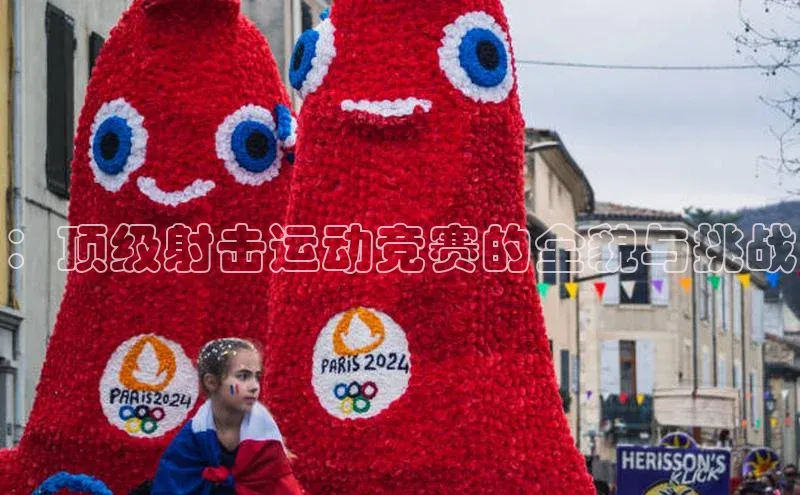 ：顶级射击运动竞赛的全貌与挑战