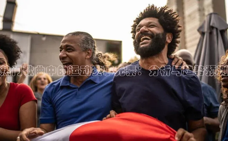 热门歌曲中的运动赛事元素：分析与趋势预测