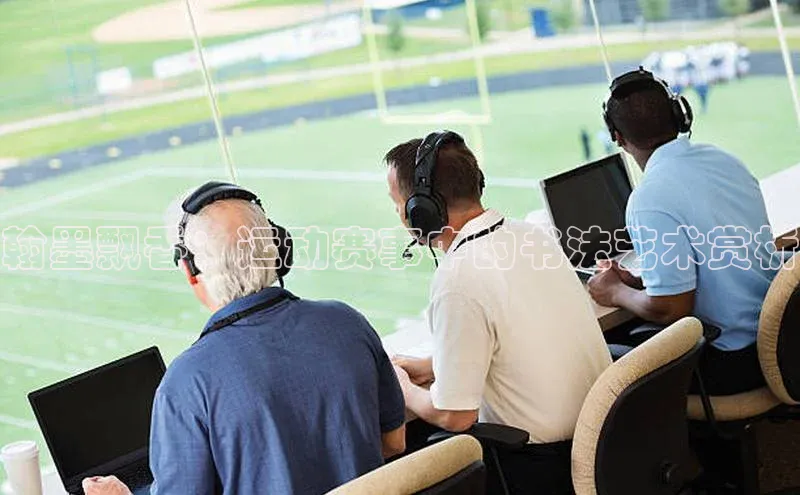 翰墨飘香：运动赛事中的书法艺术赏析