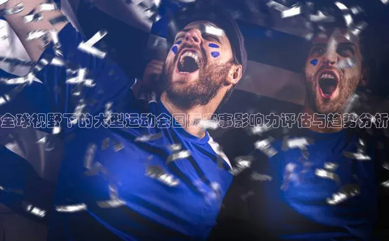 全球视野下的大型运动会国际赛事影响力评估与趋势分析