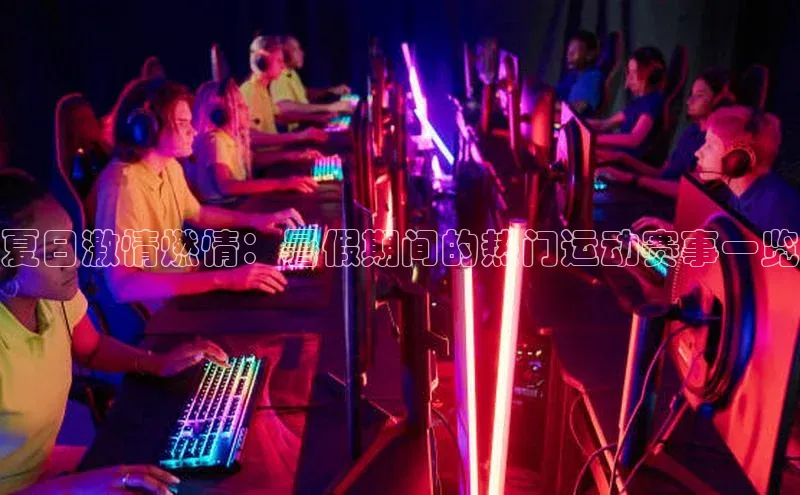 夏日激情燃情：暑假期间的热门运动赛事一览