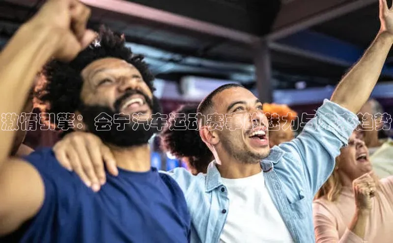 激情引擎：会宁汽车运动赛事的魅力与未来趋势